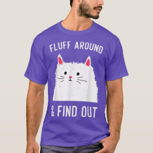 Fluff Around And Find Out, Cat Humour  T-Shirt