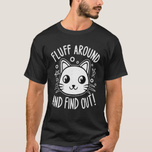 Fluff Around And Find Out Cat Lovers Funny Sarcast T-Shirt