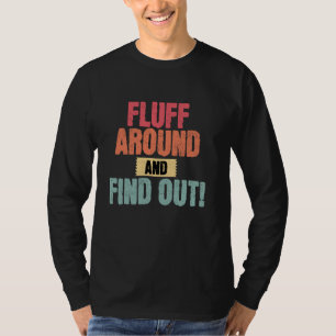 Fluff Around And Find Out Funny Sarcastic Quote T-Shirt