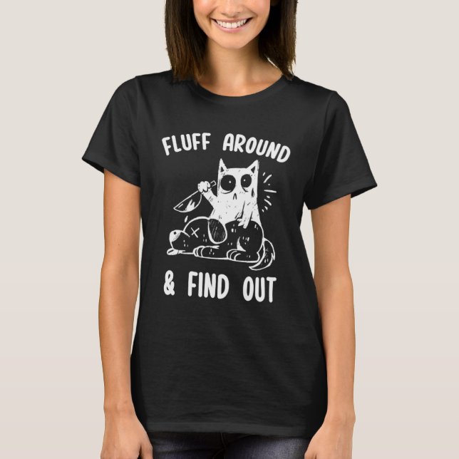 Fluff Around And Find Out Sarcastic Cat  Humour Wo T-Shirt (Front)