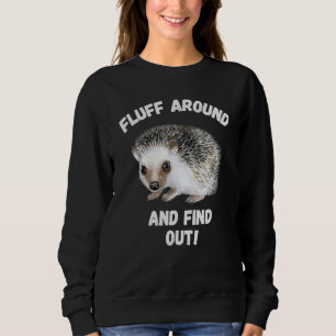Fluff Around Find Out Hedgehog Meme Sarcastic Humo Sweatshirt
