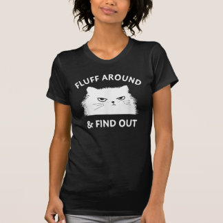 Fluff Around Funny Sarcastic Cat Lady Quote Humour T-Shirt