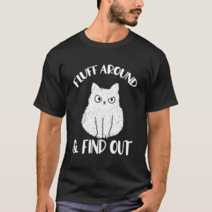 Fluff Around Funny Sarcastic Cat Lady Quote Humour T-Shirt