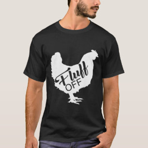 Fluff Off Chicken Lover Shirt Funny Fluff Off Chic