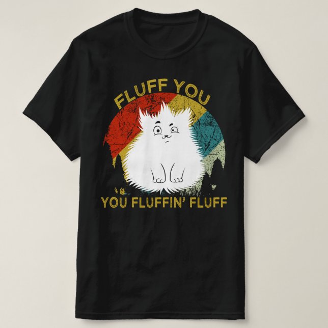 fluff you fluffin fluff cat T-Shirt (Design Front)