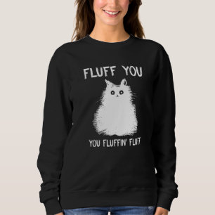 Fluff You You Fluffin Fluff Cat Kitten Sweatshirt
