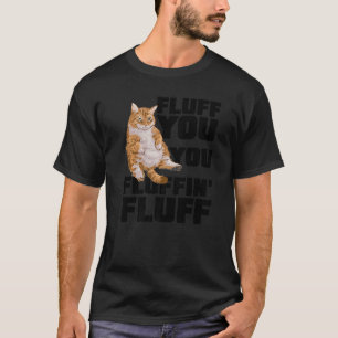 Fluff You You Fluffin Fluff Cat Owner Cat Trainer T-Shirt