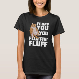 Fluff You You Fluffin Fluff Cat Owner Cat Trainer  T-Shirt