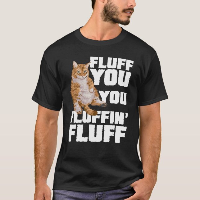 Fluff You You Fluffin Fluff Cat Owner Cat Trainer  T-Shirt (Front)