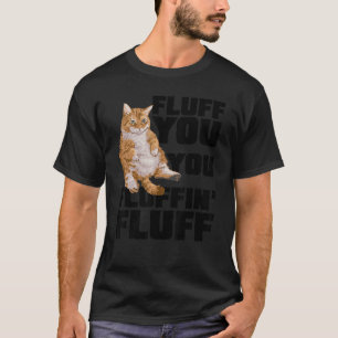 Fluff You You Fluffin Fluff Cat Owner Cat Trainer T-Shirt