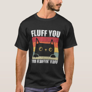 Fluff You You Fluffin' Fluff Cat Owner Kitten T-Shirt
