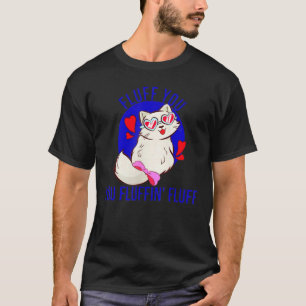 Fluff You You Fluffin Fluff Cute Cat With Hearts T-Shirt