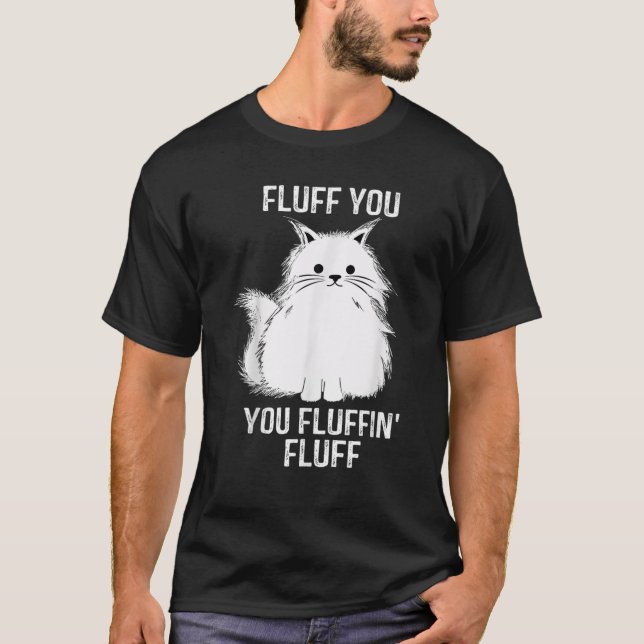Fluff You - You Fluffin' Fluff Funny Cat Lover Gif T-Shirt (Front)