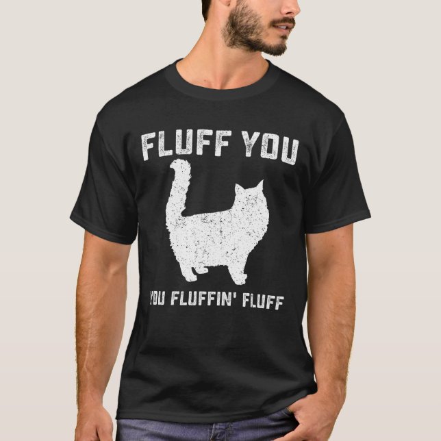 Fluff You You Fluffin' Fluff Funny Cat T-Shirt (Front)