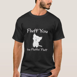 Fluff You You Fluffin Fluff Gift Girls Women T-Shirt