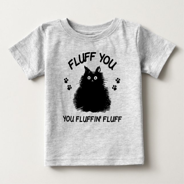Fluff You You Fluffin Fluff Kitty Cat Baby T-Shirt (Front)