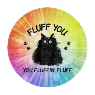 Fluff You You Fluffin Fluff Kitty Cat  Cutting Boa Cutting Board