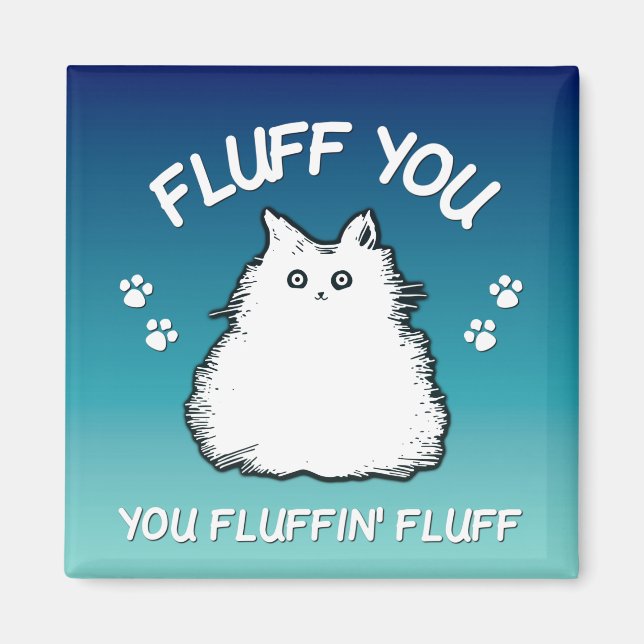 Fluff You You Fluffin Fluff Kitty Cat Magnet (Front)