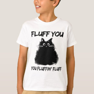 Fluff You You Fluffin' Fluff Shirt Funny Cat Kitte