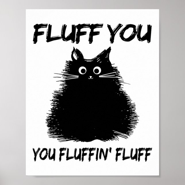 Fluff You You Fluffin' Fluff Shirt Funny Cat Kitte Poster (Front)