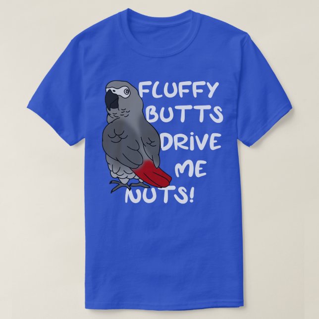 fluffy butts drive me nuts african grey parrot T-Shirt (Design Front)