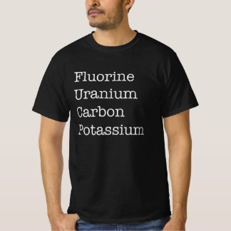 Fluorine Uranium Carbon Potassium | Funny science T-Shirt