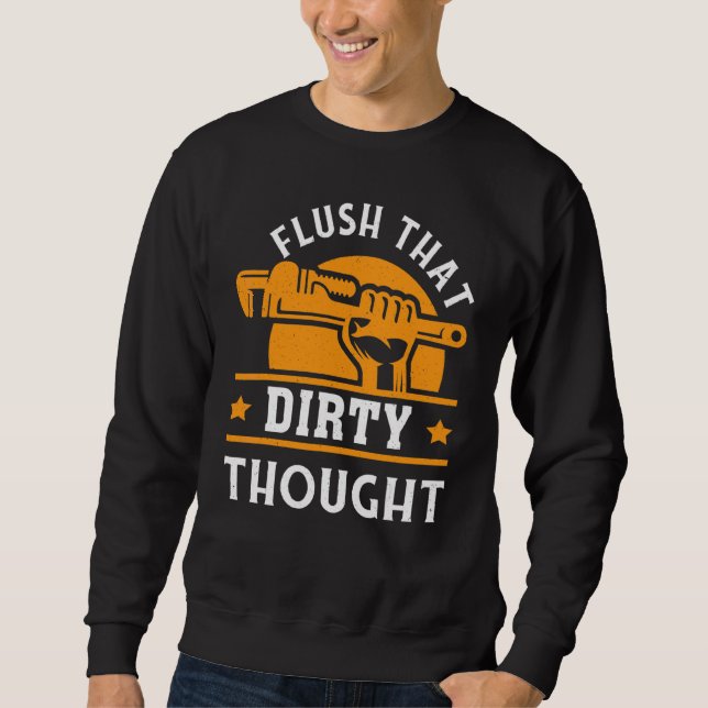 Flush That Dirty Thought Plumber For Plumbers Sweatshirt (Front)