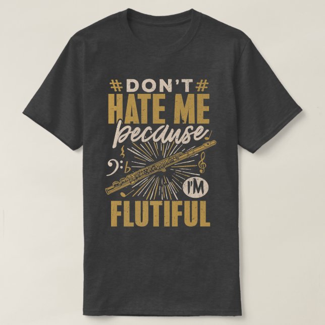 Flute Player Shirt Don't Hate Me Flutiful Musician (Design Front)
