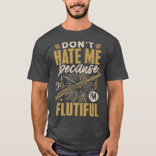 Flute Player Shirt Don't Hate Me Flutiful Musician