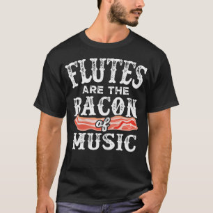 Flutes Are The Bacon Of Music Funny T-Shirt
