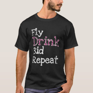 Fly Drink Bid Repeat Flight Attendant Flying Layov T-Shirt