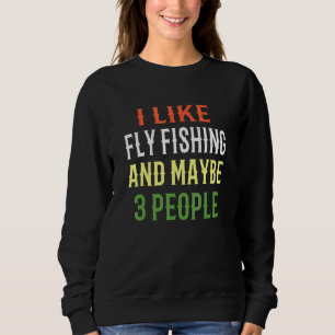 Fly Fishing Design I Like Fly Fishing And Maybe 3 Sweatshirt
