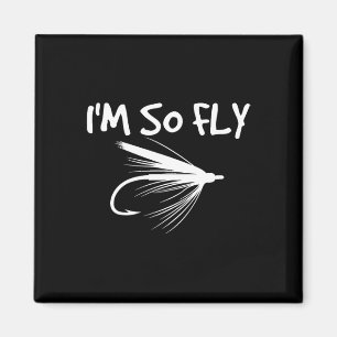 Fly Fishing Funny Fisherman Gift - I'm So Fly!  Magnet