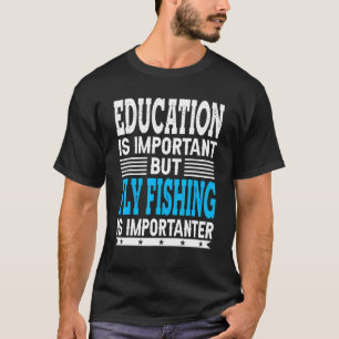 Fly Fishing Is Importanter Angling Fisherman T-Shirt
