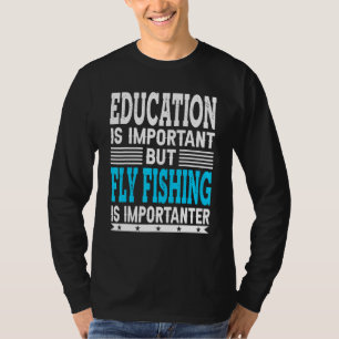 Fly Fishing Is Importanter Angling Fisherman T-Shirt