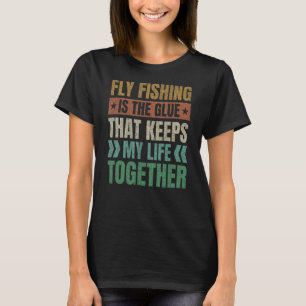 Fly Fishing Keeps My Life Together Angling Funny T-Shirt