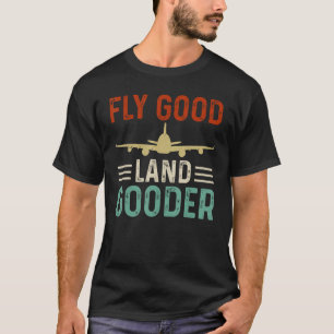 Fly good land gooder airline pilot private pilot s T-Shirt