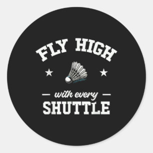 Fly High With Every Shuttle Badminton Classic Round Sticker