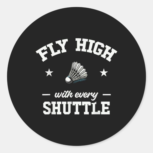 Fly High With Every Shuttle Badminton  Classic Round Sticker (Front)