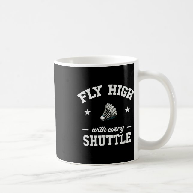 Fly High With Every Shuttle Badminton  Coffee Mug (Right)