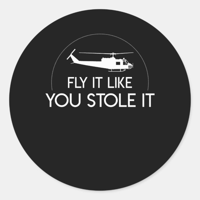 Fly It Like You Stole Helicopter Pilot Classic Round Sticker (Front)