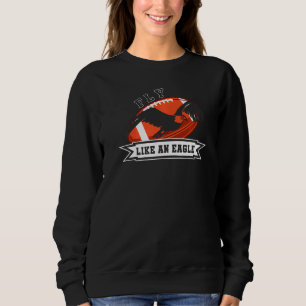 Fly Like An Eagle Football Touchdown Kickoff Sweatshirt