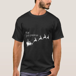 Fly You Fools Santa Sleigh Reindeer Christmas  T-Shirt