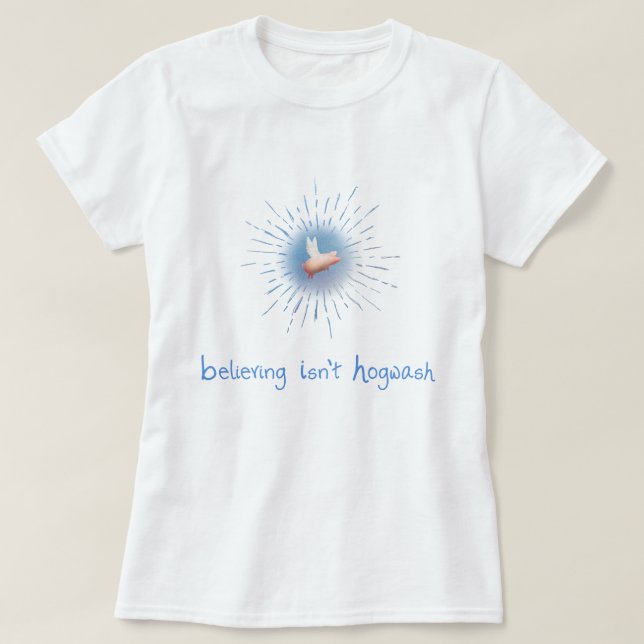 Flying Pig-Believing Isn't Hogwash T-Shirt (Design Front)