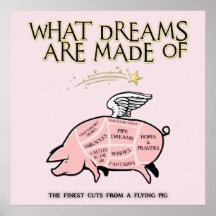 Flying Pig Cuts-What Dreams Are Made Of Poster