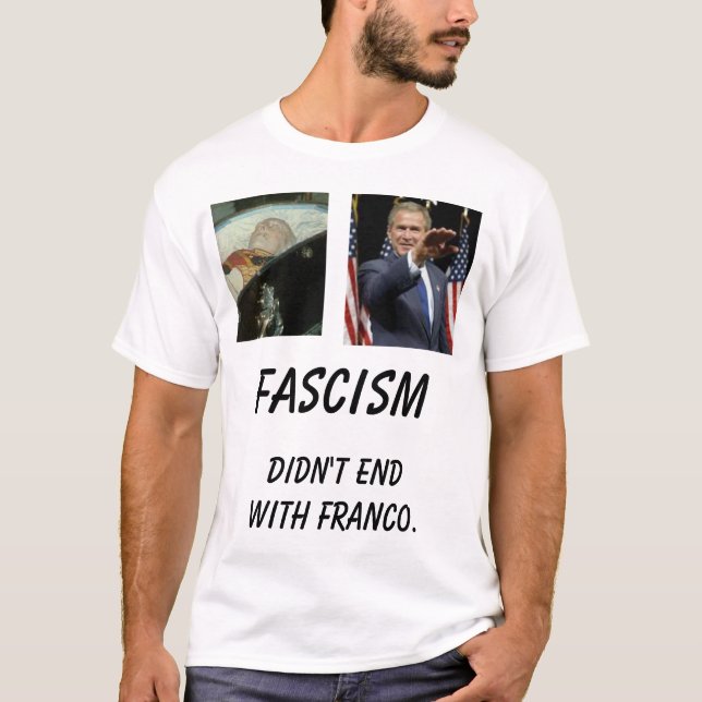 fmuerto, Bush  , Didn't end with Franco., Fa... T-Shirt (Front)