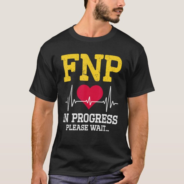 Fnp Family Nurse Practitioner In Progress   Nursin T-Shirt (Front)