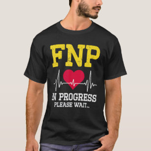 Fnp Family Nurse Practitioner In Progress Nursin T-Shirt