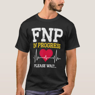 Fnp Family Nurse Practitioner In Progress Nursing T-Shirt
