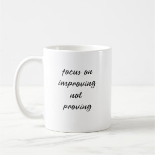 Focus on improving not proving coffee mug